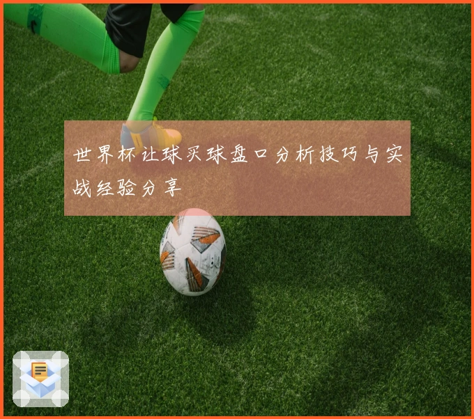 世界杯让球买球盘口分析技巧与实战经验分享