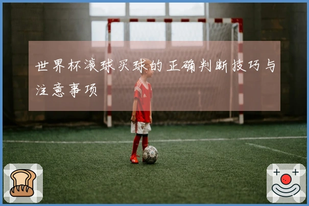 世界杯滚球买球的正确判断技巧与注意事项