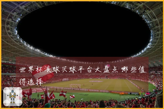 世界杯滚球买球平台大盘点 哪些值得选择